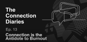 Connection is the Antidote to Burnout